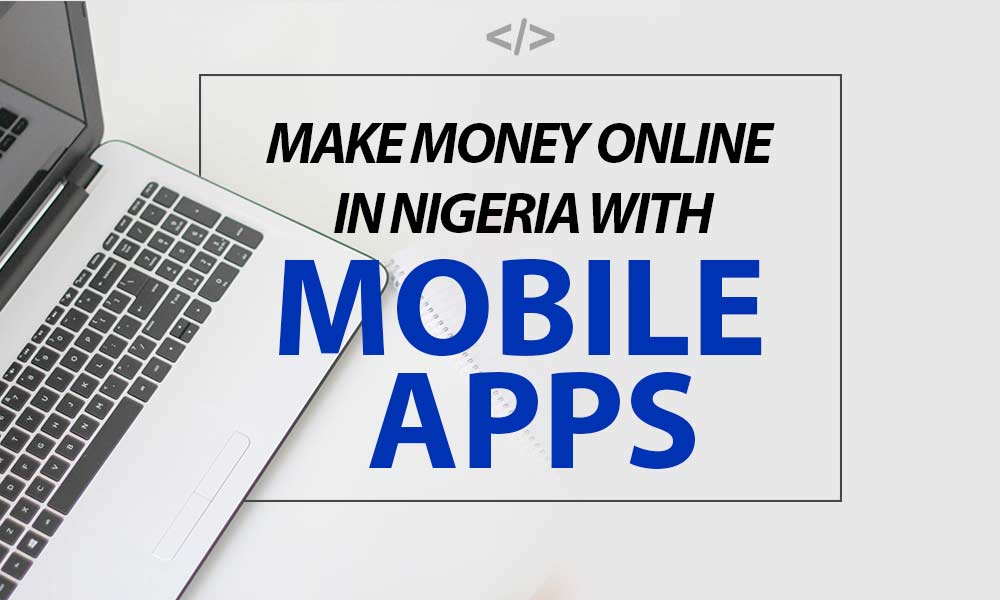 Make Money Online in Nigeria with Mobile App Development
